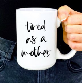 15oz Tired as a mother ceramic coffee mugMug and Mini